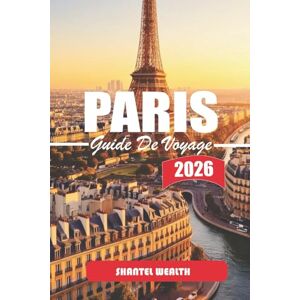 Wealth, Shantel GUIDE DE VOYAGE PARIS 2026: Paris dévoilé : Secrets, histoires et recoins cachés de la Cité de la Lumière Wealth, Shantel GUIDE DE VOYAGE PARIS 2026: Paris dévoilé : Secrets, histoires et recoins cachés de la Cité de la Lumière