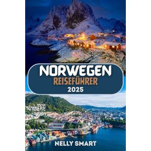 SMART, NELLY Norwegen Reiseführer 2025: Entdecken Sie atemberaubende Fjorde, die Geschichte der Wikinger und Naturwunder im Jahr 2025 SMART, NELLY Norwegen Reiseführer 2025: Entdecken Sie atemberaubende Fjorde, die Geschichte der Wikinger und Naturwunder im Jahr 2025