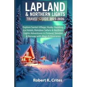 Crites, Robert K. Lapland & Northern Lights Travel Guide 2025-2026: Explore Santa’s Village, Husky Sledding, Ice Hotels, Reindeer Safaris & Northern Lights Adventures ... with Maps & Itineraries (EasyTravel Guides) Crites, Robert K. Lapland & Northern Lights Travel Guide 2025-2026: Explore Santa’s Village, Husky Sledding, Ice Hotels, Reindeer Safaris & Northern Lights Adventures ... with Maps & Itineraries (EasyTravel Guides)