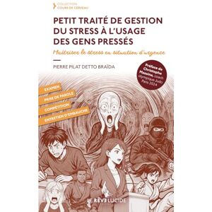 Pilat detto Braïda, Pierre PETIT TRAITÉ DE GESTION DU STRESS À L’USAGE DES GENS PRESSÉS: maîtriser le stress en situation d’urgence Pilat detto Braïda, Pierre PETIT TRAITÉ DE GESTION DU STRESS À L’USAGE DES GENS PRESSÉS: maîtriser le stress en situation d’urgence