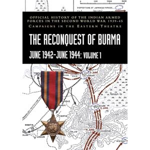 Prasad, S N THE RECONQUEST OF BURMA June 1942-June 1944: Official History of the Indian Armed Forces in the Second World War 1939-45 Campaigns in the Eastern Theatre Prasad, S N THE RECONQUEST OF BURMA June 1942-June 1944: Official History of the Indian Armed Forces in the Second World War 1939-45 Campaigns in the Eastern Theatre