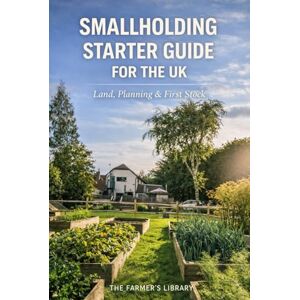 Library, Farmer's Smallholding Starter Guide for the UK: Land, Planning and First Livestock: A Practical Beginner’s Handbook for Buying Land, Securing Permission and Choosing Your First Animals Library, Farmer's Smallholding Starter Guide for the UK: Land, Planning and First Livestock: A Practical Beginner’s Handbook for Buying Land, Securing Permission and Choosing Your First Animals