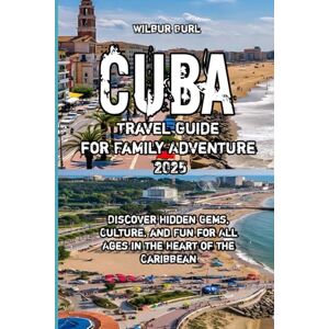 Burl, Wilbur Cuba Travel Guide for Family Adventure 2025 Burl, Wilbur Cuba Travel Guide for Family Adventure 2025