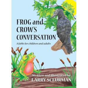 Sceurman, Larry Frog and Crow's Conversation: A Fable for Children and Adults about Decision Making Sceurman, Larry Frog and Crow's Conversation: A Fable for Children and Adults about Decision Making