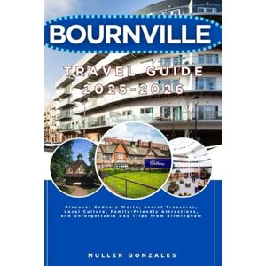Gonzales, Muller Bournville Travel Guide 2025-2026: Discover Cadbury World, Secret Treasures, Local Culture, Family-Friendly Attractions, and Unforgettable Day Trips from Birmingham Gonzales, Muller Bournville Travel Guide 2025-2026: Discover Cadbury World, Secret Treasures, Local Culture, Family-Friendly Attractions, and Unforgettable Day Trips from Birmingham