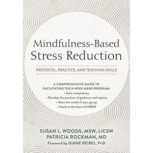 Woods, Susan Mindfulness-Based Stress Reduction: Protocol, Practice, and Teaching Skills Woods, Susan Mindfulness-Based Stress Reduction: Protocol, Practice, and Teaching Skills