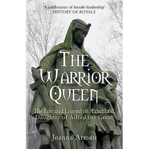 Arman, Joanna The Warrior Queen: The Life and Legend of Aethelflaed, Daughter of Alfred the Great Arman, Joanna The Warrior Queen: The Life and Legend of Aethelflaed, Daughter of Alfred the Great