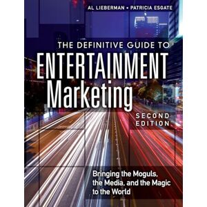 Lieberman, Al The Definitive Guide to Entertainment Marketing: Bringing the Moguls, the Media, and the Magic to the World (2nd Edition) Lieberman, Al The Definitive Guide to Entertainment Marketing: Bringing the Moguls, the Media, and the Magic to the World (2nd Edition)