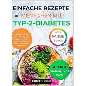BEICH, BRIGITTE Einfache Rezepte für Menschen mit Typ-2-Diabetes: Ein vollständiger Leitfaden mit einfachen, gesunden und kohlenhydratarmen Mahlzeiten zur ... täglichen Unterstützung des Wohlbefindens. BEICH, BRIGITTE Einfache Rezepte für Menschen mit Typ-2-Diabetes: Ein vollständiger Leitfaden mit einfachen, gesunden und kohlenhydratarmen Mahlzeiten zur ... täglichen Unterstützung des Wohlbefindens.