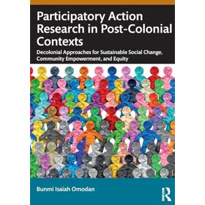 Omodan, Bunmi Isaiah Participatory Action Research in Post-Colonial Contexts: Decolonial Approaches for Sustainable Social Change, Community Empowerment, and Equity Omodan, Bunmi Isaiah Participatory Action Research in Post-Colonial Contexts: Decolonial Approaches for Sustainable Social Change, Community Empowerment, and Equity