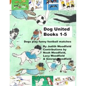Woodfield, Judith Dog United Books 1-5: Dogs play funny football matches: 6 (The Adventures of Dog United :a police dog unit that became a football team) Woodfield, Judith Dog United Books 1-5: Dogs play funny football matches: 6 (The Adventures of Dog United :a police dog unit that became a football team)