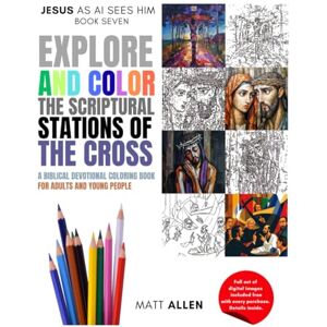 Allen, Matt Explore and Color The Scriptural Stations of the Cross: A Biblical Devotional Coloring Book for Adults and Young People (Art for Faith: Jesus as AI Sees Him) Allen, Matt Explore and Color The Scriptural Stations of the Cross: A Biblical Devotional Coloring Book for Adults and Young People (Art for Faith: Jesus as AI Sees Him)