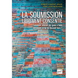 Vincent La soumission librement consentie: Comment amener les gens à faire librement ce qu'ils doivent faire ? Vincent La soumission librement consentie: Comment amener les gens à faire librement ce qu'ils doivent faire ?