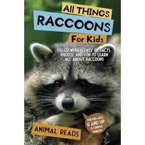 Reads, Animal All Things Raccoons For Kids: Filled With Plenty of Facts, Photos, and Fun to Learn all About Raccoons Reads, Animal All Things Raccoons For Kids: Filled With Plenty of Facts, Photos, and Fun to Learn all About Raccoons