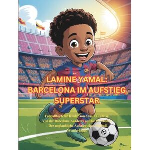 Robinson LAMINE YAMAL: BARCELONA IM AUFSTIEG SUPERSTAR: Fußballbuch für Kinder von 6 bis 13 Jahren: Von der Barcelona Academy auf die Weltbühne – Der unglaubliche Aufstieg eines Fußball-Wunderkinds Robinson LAMINE YAMAL: BARCELONA IM AUFSTIEG SUPERSTAR: Fußballbuch für Kinder von 6 bis 13 Jahren: Von der Barcelona Academy auf die Weltbühne – Der unglaubliche Aufstieg eines Fußball-Wunderkinds