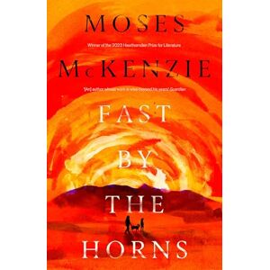 McKenzie, Moses Fast by the Horns: The hotly anticipated second novel from the prizewinning author of An Olive Grove in Ends McKenzie, Moses Fast by the Horns: The hotly anticipated second novel from the prizewinning author of An Olive Grove in Ends