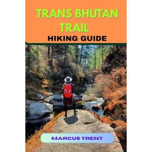 TRENT, MARCUS TRANS BHUTAN TRAIL HIKING GUIDE: 26 (Trails of the World: Ultimate Hiking Guides) TRENT, MARCUS TRANS BHUTAN TRAIL HIKING GUIDE: 26 (Trails of the World: Ultimate Hiking Guides)