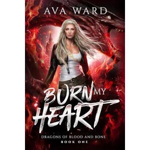 Ward, Ava Burn My Heart: Dragons of Blood and Bone #1: A Viking Dragon Shifter Paranormal Romance Ward, Ava Burn My Heart: Dragons of Blood and Bone #1: A Viking Dragon Shifter Paranormal Romance