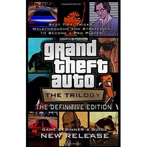 Lauritzen, Janni K. Grand Theft Auto: The Trilogy The Definitive Edition Guide And Walkthrough: Tips Cheats And MORE! Lauritzen, Janni K. Grand Theft Auto: The Trilogy The Definitive Edition Guide And Walkthrough: Tips Cheats And MORE!