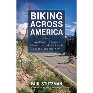 Stutzman, Paul Biking Across America: My Coast-To-Coast Adventure And The People I Met Along The Way Stutzman, Paul Biking Across America: My Coast-To-Coast Adventure And The People I Met Along The Way