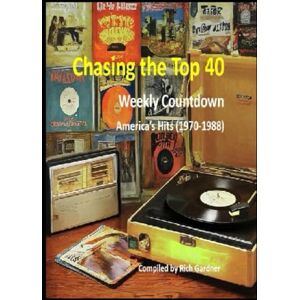Gardner, Rich Weekly Countdown America’s Hits (1970-1988): Chasing The Top 40 Gardner, Rich Weekly Countdown America’s Hits (1970-1988): Chasing The Top 40