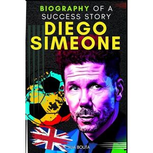 Bouta, Alia Diego Simeone: Biography of a Success Story Bouta, Alia Diego Simeone: Biography of a Success Story