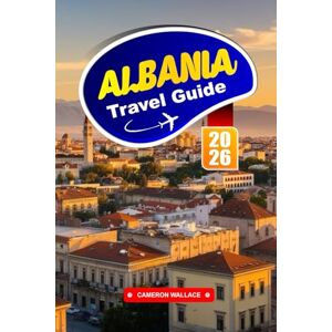 WALLACE, CAMERON ALBANIA Travel Guide 2026: Discover Europe's Hidden Gem with Rugged Mountains, Ancient Ruins, and Coastal Charm. WALLACE, CAMERON ALBANIA Travel Guide 2026: Discover Europe's Hidden Gem with Rugged Mountains, Ancient Ruins, and Coastal Charm.