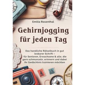 Rosenthal, Emilia Gehirnjogging für jeden Tag: Das handliche Rätselbuch in gut lesbarer Schrift – für Senioren, Erwachsene & alle, die gern schmunzeln, erinnern und dabei ihr Gedächtnis trainieren möchten Rosenthal, Emilia Gehirnjogging für jeden Tag: Das handliche Rätselbuch in gut lesbarer Schrift – für Senioren, Erwachsene & alle, die gern schmunzeln, erinnern und dabei ihr Gedächtnis trainieren möchten