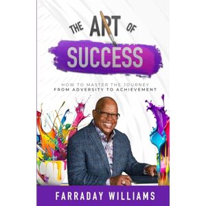 Williams, Farraday The Art of Success: How to Master the Journey from Adversity to Achievement Williams, Farraday The Art of Success: How to Master the Journey from Adversity to Achievement