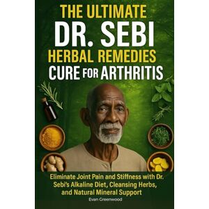 GREENWOOD, EVAN THE ULTIMATE DR. SEBI HERBAL REMEDIES CURE FOR ARTHRITIS: Eliminate Joint Pain and Stiffness with Dr. Sebi’s Alkaline Diet, Cleansing Herbs and Natural Mineral Support GREENWOOD, EVAN THE ULTIMATE DR. SEBI HERBAL REMEDIES CURE FOR ARTHRITIS: Eliminate Joint Pain and Stiffness with Dr. Sebi’s Alkaline Diet, Cleansing Herbs and Natural Mineral Support