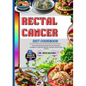 ALISON, DR. DEMI RECTAL CANCER DIET COOKBOOK: Expert-Guided Recipes, Meal Plans, And Nutrition Strategies For Digestive Wellness, Strength, And Everyday Comfort ALISON, DR. DEMI RECTAL CANCER DIET COOKBOOK: Expert-Guided Recipes, Meal Plans, And Nutrition Strategies For Digestive Wellness, Strength, And Everyday Comfort