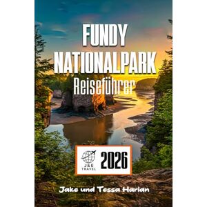 Harlan, Jake und Tessa Fundy Nationalpark Reiseführer: Entdecken Sie Gezeitenwunder, malerische Wanderungen und sehenswerte Attraktionen in New Brunswicks verborgenem Juwel Harlan, Jake und Tessa Fundy Nationalpark Reiseführer: Entdecken Sie Gezeitenwunder, malerische Wanderungen und sehenswerte Attraktionen in New Brunswicks verborgenem Juwel