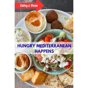 Dixon, Cathy J. HUNGRY MEDITERRANEAN HAPPENS: Authentic Healthy Delicious Simple Mouthwatering Cookbook Meal With Satisfying Wholesome Make-Ahead Favorite Plenty Recipes Food Diet Dishes For Everyone Dixon, Cathy J. HUNGRY MEDITERRANEAN HAPPENS: Authentic Healthy Delicious Simple Mouthwatering Cookbook Meal With Satisfying Wholesome Make-Ahead Favorite Plenty Recipes Food Diet Dishes For Everyone