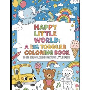 kaur, Ms Kamalpreet Happy Little World: A Big Toddler Coloring Book: 50 Simple & Fun Pictures for Ages 3-8: Animals, Toys, Food & More! kaur, Ms Kamalpreet Happy Little World: A Big Toddler Coloring Book: 50 Simple & Fun Pictures for Ages 3-8: Animals, Toys, Food & More!