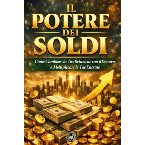 Parker, Thomas Il potere dei soldi: Come Cambiare la Tua Relazione con il Denaro e Moltiplicare le Tue Entrate Parker, Thomas Il potere dei soldi: Come Cambiare la Tua Relazione con il Denaro e Moltiplicare le Tue Entrate