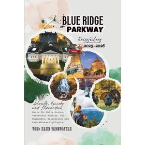 Tadevosyan, Nane Blue Ridge Parkway Reiseführer 2025–2026: Asheville, Roanoke und Shenandoah – Meile für Meile Routen, Geheimtipps, GPS-Wegpunkte, Reiserouten und Peak Window Highlights Tadevosyan, Nane Blue Ridge Parkway Reiseführer 2025–2026: Asheville, Roanoke und Shenandoah – Meile für Meile Routen, Geheimtipps, GPS-Wegpunkte, Reiserouten und Peak Window Highlights