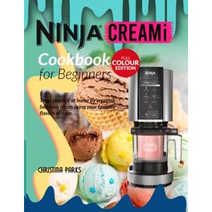 Parks, Christina Ninja CREAMi Cookbook for Beginners: Take an Item From Your Kitchen Hold and Turn It Into Ice Cream, Gelato, Sorbet, Milkshakes & More In 70 Different Ways! Parks, Christina Ninja CREAMi Cookbook for Beginners: Take an Item From Your Kitchen Hold and Turn It Into Ice Cream, Gelato, Sorbet, Milkshakes & More In 70 Different Ways!