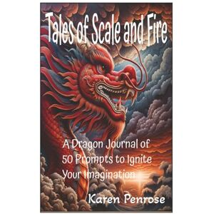 Penrose, Karen Tales of Scale and Fire: 50 Writing Prompts to Ignite Your Imagination: Dragon Themed Story Starters for Kids / Fantasy and Creative Writing / ... / Storytelling / Magical Creatures Penrose, Karen Tales of Scale and Fire: 50 Writing Prompts to Ignite Your Imagination: Dragon Themed Story Starters for Kids / Fantasy and Creative Writing / ... / Storytelling / Magical Creatures