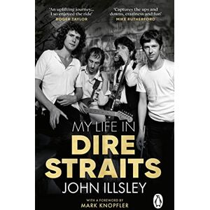 Illsley, John My Life in Dire Straits: The Inside Story of One of the Biggest Bands in Rock History Illsley, John My Life in Dire Straits: The Inside Story of One of the Biggest Bands in Rock History