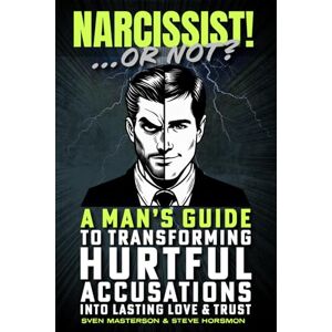 Masterson, Sven Narcissist! Or Not?: A Man’s Guide to Transforming Hurtful Accusations into Lasting Love & Trust Masterson, Sven Narcissist! Or Not?: A Man’s Guide to Transforming Hurtful Accusations into Lasting Love & Trust