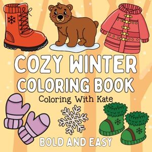 Kate, Coloring With Cozy Winter Coloring Book Bold & Easy: Fun and Simple Designs for Adults and Kids (Bold and Easy Coloring Books) Kate, Coloring With Cozy Winter Coloring Book Bold & Easy: Fun and Simple Designs for Adults and Kids (Bold and Easy Coloring Books)
