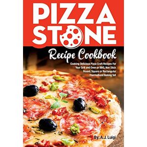 Luigi, A.J. Pizza Stone Recipe Cookbook: Cooking Delicious Pizza Craft Recipes For Your Grill and Oven or BBQ, Non Stick Round, Square or Rectangular ThermaBond Baking Set: Volume 1 (Pizza Stone Recipes) Luigi, A.J. Pizza Stone Recipe Cookbook: Cooking Delicious Pizza Craft Recipes For Your Grill and Oven or BBQ, Non Stick Round, Square or Rectangular ThermaBond Baking Set: Volume 1 (Pizza Stone Recipes)
