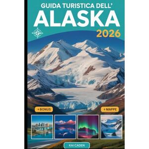 Caden, Kai Guida turistica dell'Alaska 2026: Esplora Anchorage, il Parco Nazionale di Denali, i fiordi di Kenai, Juneau, Fairbanks, i ghiacciai, le avventure ... nel più grande stato degli Stati Uniti Caden, Kai Guida turistica dell'Alaska 2026: Esplora Anchorage, il Parco Nazionale di Denali, i fiordi di Kenai, Juneau, Fairbanks, i ghiacciai, le avventure ... nel più grande stato degli Stati Uniti