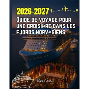 Charles, Vickii Guide de voyage pour une croisière dans les fjords norvégiens Charles, Vickii Guide de voyage pour une croisière dans les fjords norvégiens