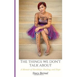 Bernal, Stacy Joy The Things We Don't Talk About: A Memoir of Hardships, Healing, and Hope Bernal, Stacy Joy The Things We Don't Talk About: A Memoir of Hardships, Healing, and Hope