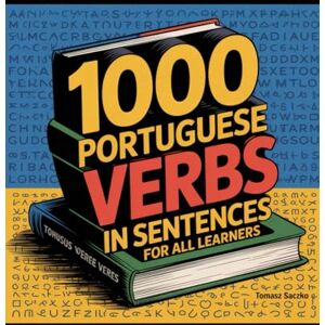 Saczko, Tomasz 1000 Portuguese verbs in sentences for all learners: Portuguese vocabulary Saczko, Tomasz 1000 Portuguese verbs in sentences for all learners: Portuguese vocabulary