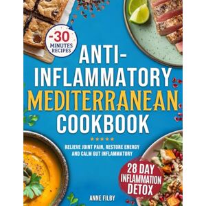 Filby, Anne The Anti-Inflammatory Mediterranean Diet: Easy 4-Week Inflammation Detox Plan to Relieve Joint Pain, Restore Energy, and Heal Digestive Inflammation Naturally Filby, Anne The Anti-Inflammatory Mediterranean Diet: Easy 4-Week Inflammation Detox Plan to Relieve Joint Pain, Restore Energy, and Heal Digestive Inflammation Naturally