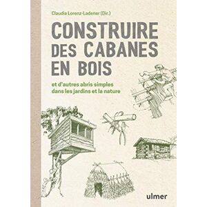 Lorenz-Ladener, Claudia Construire des cabanes en bois et d'autres abris simples dans les jardins et la nature Lorenz-Ladener, Claudia Construire des cabanes en bois et d'autres abris simples dans les jardins et la nature