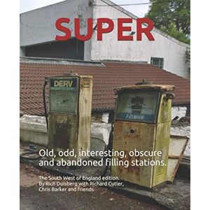 Duisberg, Rich SUPER: Old, odd, interesting, obscure and abandoned filling stations. South West of England edition. Duisberg, Rich SUPER: Old, odd, interesting, obscure and abandoned filling stations. South West of England edition.