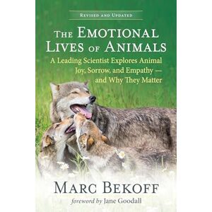 Bekoff, Marc The Emotional Lives of Animals Revised: A Leading Scientist Explores Animal Joy, Sorrow and Empathy and Why They Matter Bekoff, Marc The Emotional Lives of Animals Revised: A Leading Scientist Explores Animal Joy, Sorrow and Empathy and Why They Matter